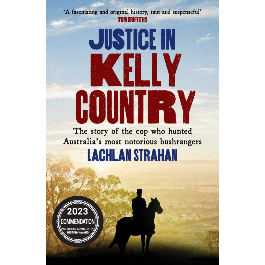 Justice In Kelly Country The Story Of The Cop Who Hunted Australias Most Notorious Bushrangers 4188